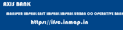 AXIS BANK  MANIPUR IMPHAL EAST IMPHAL IMPHAL URBAN CO OPERATIVE BANK  ifsc code